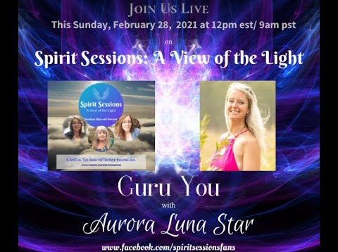 Spirit Sessions A View of the Light Guru You with Aurora Luna Star