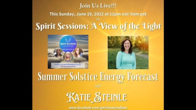 Spirit Sessions AVOTL S5E25 – Katie Steinle – Summer Solstice Summer Forecast