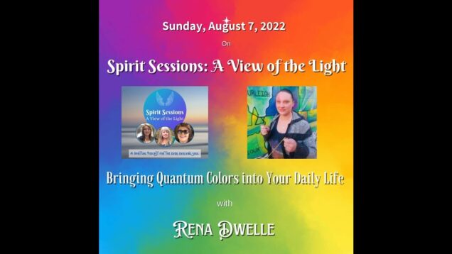 Spirit Sessions AVOTL S5E32- Rena Dwelle – Bringing Quantum Colors into Your Daily Life