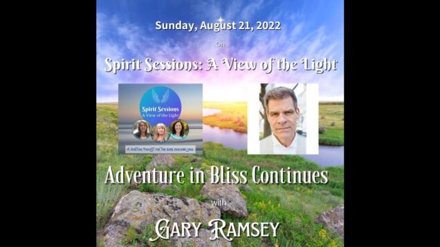 Spirit Sessions AVOTL S5E34 – Gary Ramsey – Adventure in Bliss Continues