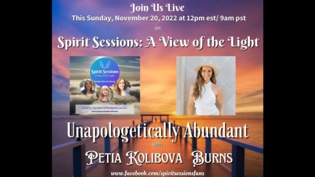 Spirit Sessions AVOTL  S5E47 – Petia Kolibova Burns – Unapologetically Abundant