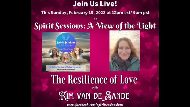 Spirit Sessions AVOTL  S6E8- Kim vandeSande -The Resilience of Love