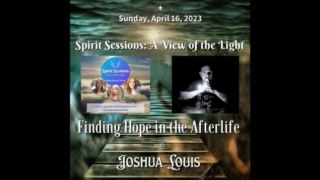 Spirit Sessions AVOTL Joshua Louis S6E16 Finding the Hope in Afterlife
