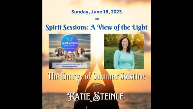 Spirit Sessions AVOTL Katie Steinle  Energy of Summer Solstice s6E25