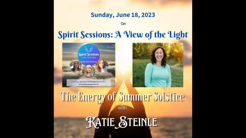 Spirit Sessions AVOTL Katie Steinle  Energy of Summer Solstice s6E25