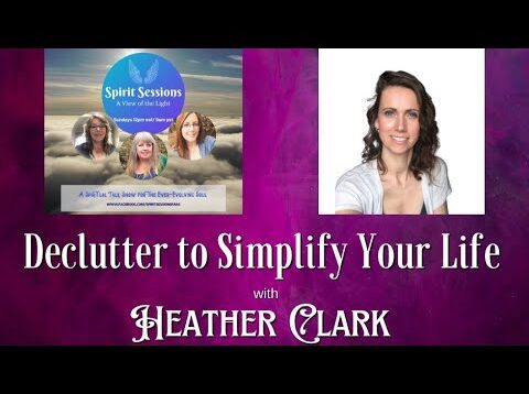Spirit Sessions AVOTL Heather Clark Declutter to Simplify Your Life S6E34