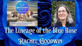 Spirit Sessions AVOTL Rachel Goodwin The Lineage ot the Blue Rose S6E33