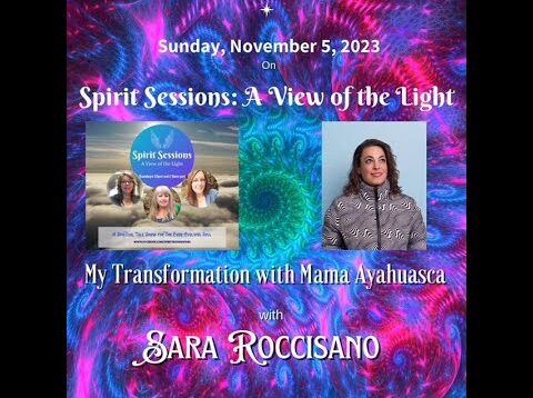 Spirit Sessions AVOTL Sara Roccisano Transformation With Mama Ayahuasca S6E45