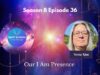 Our I Am Presence S8 E36